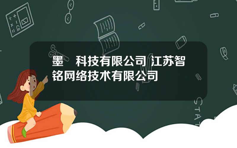墨鹍科技有限公司 江苏智铭网络技术有限公司